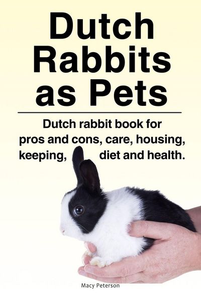 Produktbild: Dutch Rabbits. Dutch Rabbits as Pets. Dutch rabbit book for pros and cons, care, housing, keeping, diet and health.