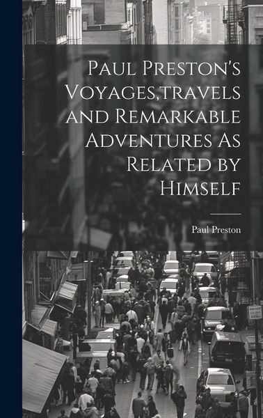 Produktbild: Paul Preston's Voyages, travels and Remarkable Adventures As Related by Himself