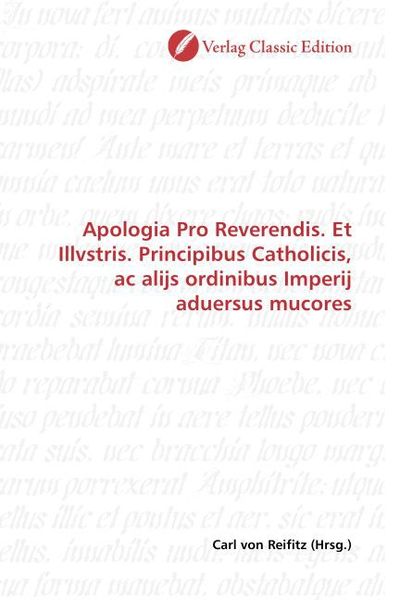 Produktbild: Apologia Pro Reverendis. Et Illvstris. Principibus Catholicis, ac alijs ordinibus Imperij aduersus mucores