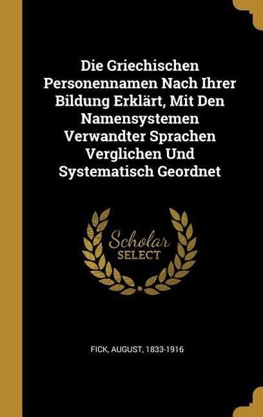 Produktbild: Die Griechischen Personennamen Nach Ihrer Bildung Erkl&auml;rt, Mit Den Namensystemen Verwandter Sprachen Verglichen Und Systematisch Geordnet
