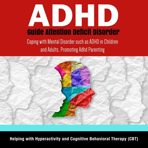 Produktbild: ADHD Guide Attention Deficit Disorder: Coping with Mental Disorder such as ADHD in Children and Adults, Promoting Adhd Parenting: Helping with Hyperac