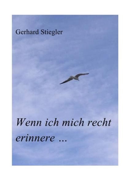 Wenn ich mich recht erinnere ..., Taschenbuch von Gerhard Stiegler, Epubli, 9783737550666