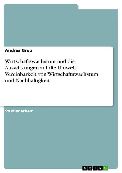 Produktbild: Wirtschaftswachstum und die Auswirkungen auf die Umwelt. Vereinbarkeit von Wirtschaftswachstum und Nachhaltigkeit