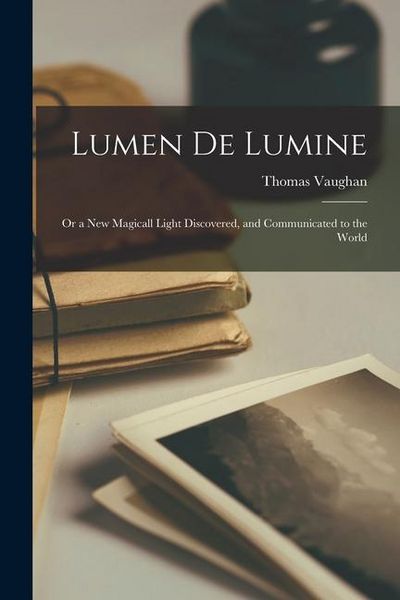 Produktbild: Lumen De Lumine: or a New Magicall Light Discovered, and Communicated to the World