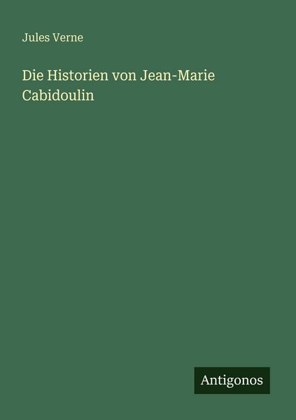 Die Historien von Jean-Marie Cabidoulin, Taschenbuch von Jules Verne, Antigonos Verlag, 9783563957325