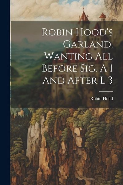 Produktbild: Robin Hood's Garland. Wanting All Before Sig. A 1 And After L 3