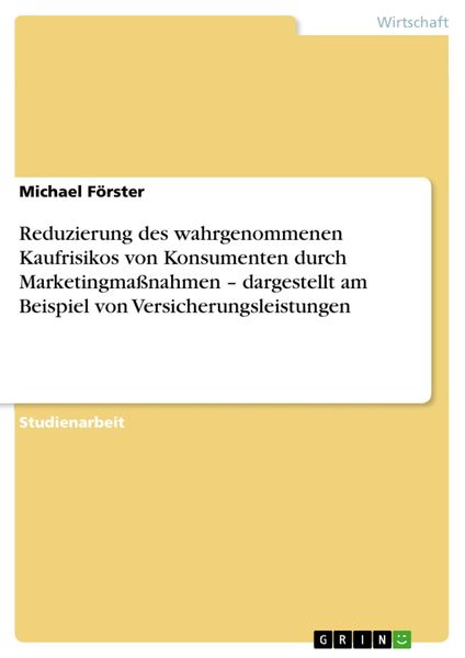 Produktbild: Reduzierung des wahrgenommenen Kaufrisikos von Konsumenten durch Marketingma&szlig;nahmen - dargestellt am Beispiel von Versicherungsleistungen