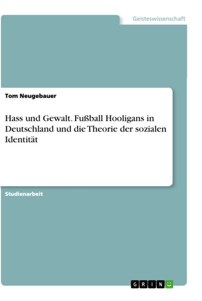 Hass und Gewalt. Fußball Hooligans in Deutschland und die Theorie der sozialen Identität, Taschenbuch von Tom Neugebauer, GRIN, 9783346449825