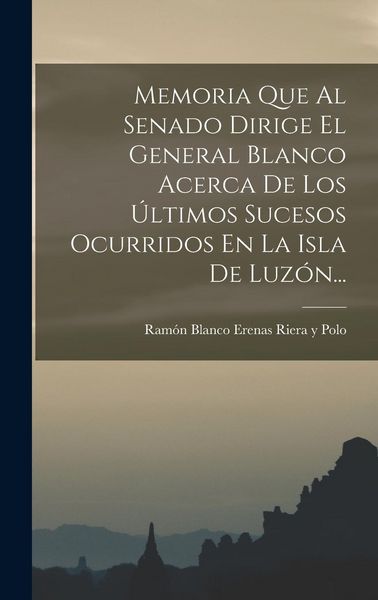 Produktbild: Memoria Que Al Senado Dirige El General Blanco Acerca De Los &Uacute;ltimos Sucesos Ocurridos En La Isla De Luz&oacute;n...