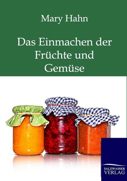 Produktbild: Das Einmachen der Fr&uuml;chte und Gem&uuml;se mit und ohne Apparat