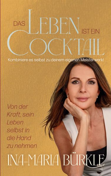 Das Leben ist ein Cocktail: Kombiniere es selbst zu deinem eigenen Meisterwerk, Taschenbuch von Ina-Maria Bürkle, BoD – Books on Demand, 9783769324075