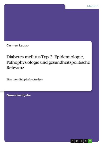 Diabetes mellitus Typ 2. Epidemiologie, Pathophysiologie und gesundheitspolitische Relevanz, Taschenbuch von Carmen Laupp, GRIN, 9783389158401