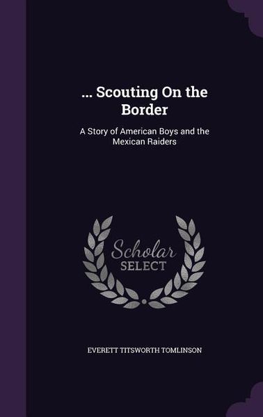Produktbild: ... Scouting On the Border: A Story of American Boys and the Mexican Raiders