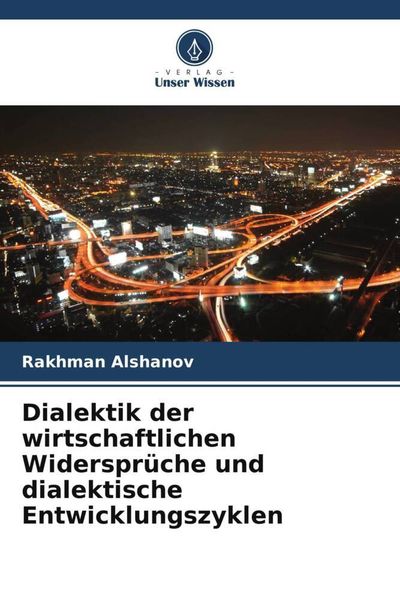 Dialektik der wirtschaftlichen Widersprüche und dialektische Entwicklungszyklen, Taschenbuch von Rakhman Alshanov, Verlag Unser Wissen, 9786206065159