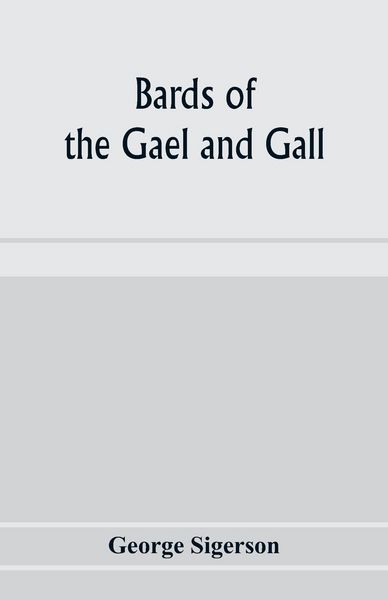 Produktbild: Bards of the Gael and Gall; examples of the poetic literature of Erinn, done into English after the metres and modes of the Gael