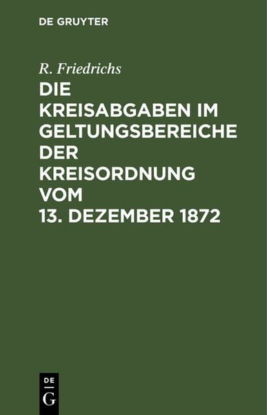 Produktbild: Die Kreisabgaben im Geltungsbereiche der Kreisordnung vom 13. Dezember 1872