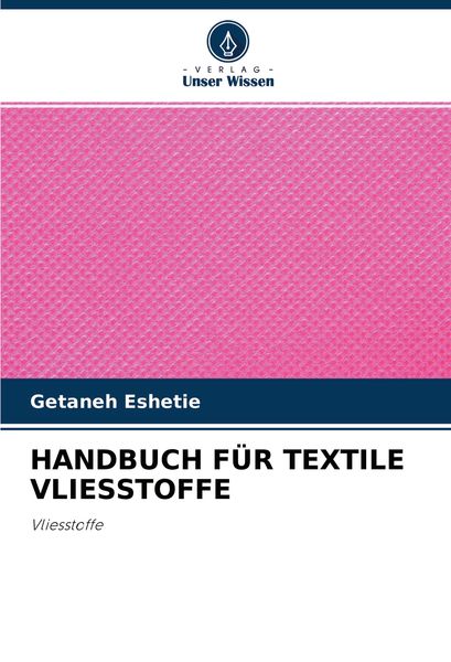 Handbuch für Textile Vliesstoffe, Taschenbuch von Getaneh Eshetie, Verlag Unser Wissen, 9786203063905