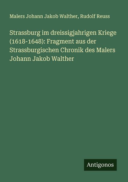 Strassburg im dreissigjahrigen Kriege (1618-1648): Fragment aus der Strassburgischen Chronik des Malers Johann Jakob Walther, Taschenbuch von Malers