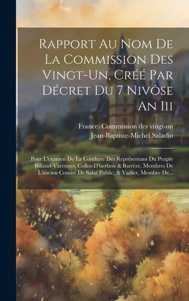 Produktbild: Rapport Au Nom De La Commission Des Vingt-un, Cr&eacute;&eacute; Par D&eacute;cret Du 7 Niv&ocirc;se An Iii: Pour L'examen De La Conduite Des Repr&eacute;sentans Du Peuple Billaud-vare