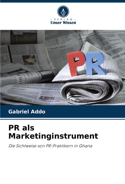 PR als Marketinginstrument, Taschenbuch von Gabriel Addo, Verlag Unser Wissen, 9786207967728