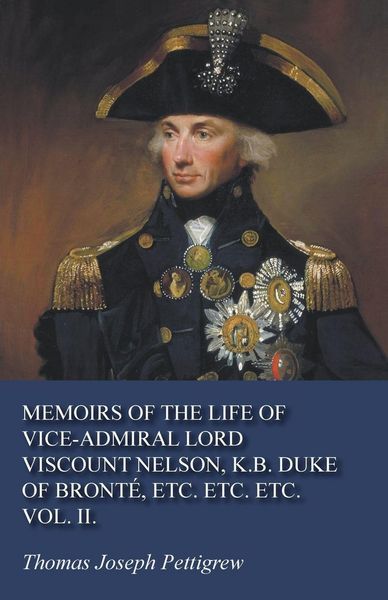 Produktbild: Memoirs of the Life of Vice-Admiral Lord Viscount Nelson, K.B. Duke of Bront&eacute;, Etc. Etc. Etc. Vol. II.