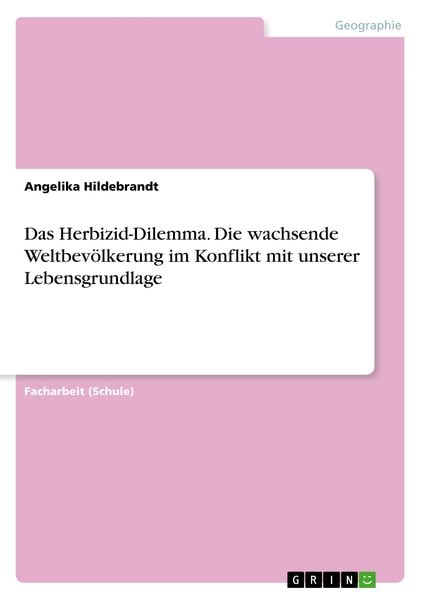Das Herbizid-Dilemma. Die wachsende Weltbevölkerung im Konflikt mit unserer Lebensgrundlage, Taschenbuch von Angelika Hildebrandt, GRIN, 9783668816114
