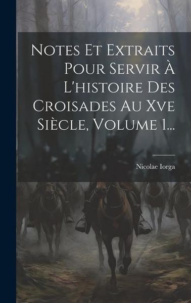 Produktbild: Notes Et Extraits Pour Servir &Agrave; L'histoire Des Croisades Au Xve Si&egrave;cle, Volume 1...