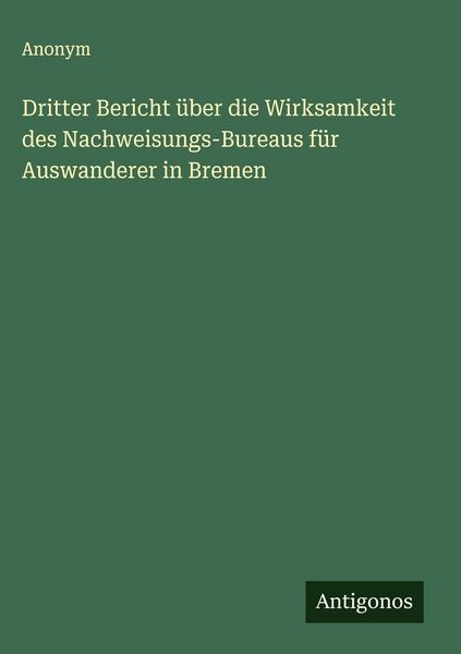 Produktbild: Dritter Bericht &uuml;ber die Wirksamkeit des Nachweisungs-Bureaus f&uuml;r Auswanderer in Bremen