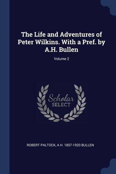 Produktbild: The Life and Adventures of Peter Wilkins. With a Pref. by A.H. Bullen; Volume 2