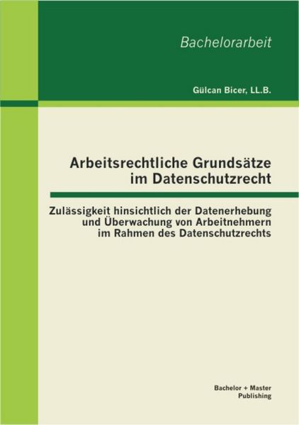 Produktbild: Arbeitsrechtliche Grunds&auml;tze im Datenschutzrecht: Zul&auml;ssigkeit hinsichtlich der Datenerhebung und &Uuml;berwachung von Arbeitnehmern im Rahmen des Datensch