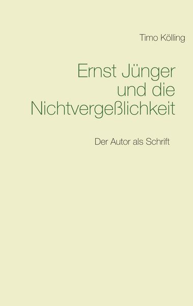 Ernst Jünger und die Nichtvergeßlichkeit, Taschenbuch von Timo Kölling, BoD – Books on Demand, 9783735784407