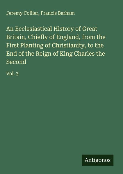 Produktbild: An Ecclesiastical History of Great Britain, Chiefly of England, from the First Planting of Christianity, to the End of the Reign of King Charles the Second
