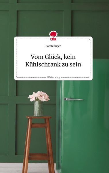Produktbild: Vom Gl&uuml;ck, kein K&uuml;hlschrank zu sein. Life is a Story - story.one