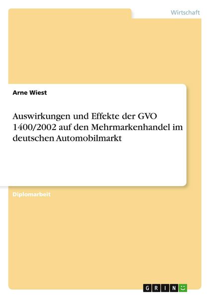 Auswirkungen und Effekte der GVO 1400/2002 auf den Mehrmarkenhandel im deutschen Automobilmarkt, Taschenbuch von Arne Wiest, GRIN, 9783638854764