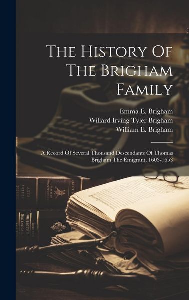 Produktbild: The History Of The Brigham Family: A Record Of Several Thousand Descendants Of Thomas Brigham The Emigrant, 1603-1653
