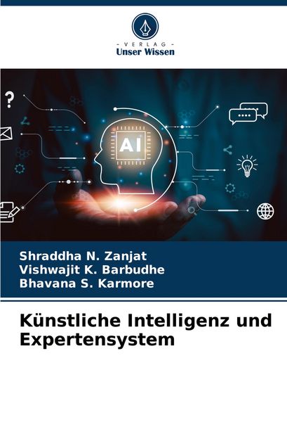 Künstliche Intelligenz und Expertensystem, Taschenbuch von Shraddha N. Zanjat , Vishwajit K. Barbudhe , Bhavana S. Karmore, Verlag Unser Wissen,