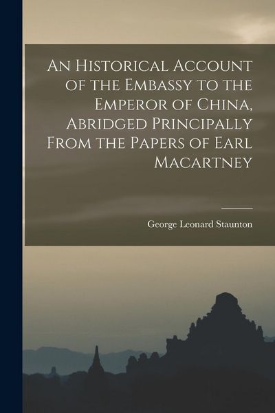Produktbild: An Historical Account of the Embassy to the Emperor of China, Abridged Principally From the Papers of Earl Macartney