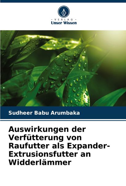 Auswirkungen der Verfütterung von Raufutter als Expander-Extrusionsfutter an Widderlämmer, Taschenbuch von Sudheer Babu Arumbaka, Verlag Unser Wissen,