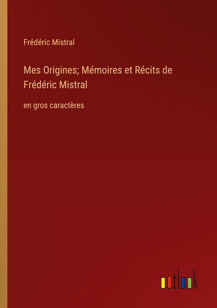 Produktbild: Mes Origines; M&eacute;moires et R&eacute;cits de Fr&eacute;d&eacute;ric Mistral
