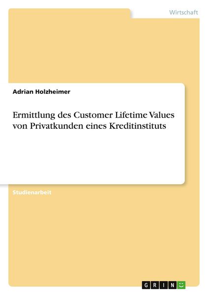 Ermittlung des Customer Lifetime Values von Privatkunden eines Kreditinstituts, Taschenbuch von Adrian Holzheimer, GRIN, 9783346057686