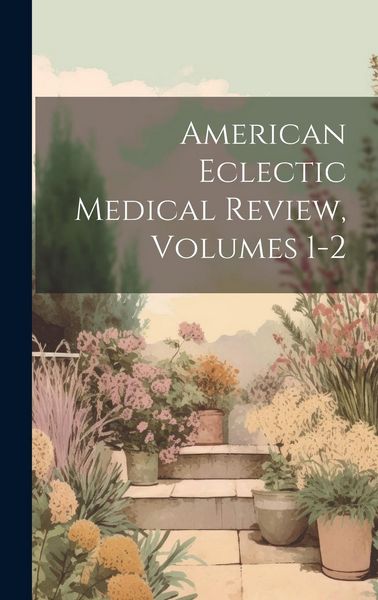 Produktbild: American Eclectic Medical Review, Volumes 1-2