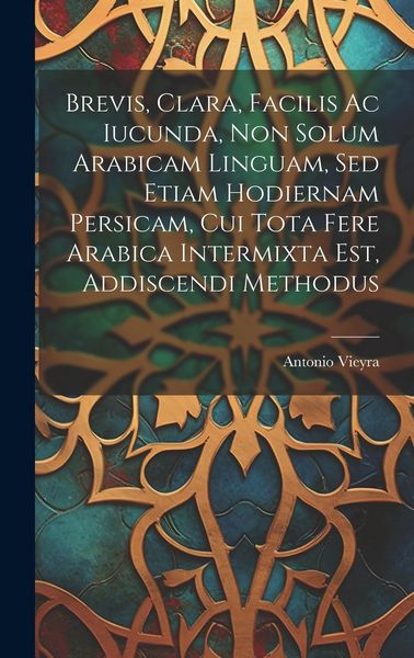 Produktbild: Brevis, Clara, Facilis Ac Iucunda, Non Solum Arabicam Linguam, Sed Etiam Hodiernam Persicam, Cui Tota Fere Arabica Intermixta Est, Addiscendi Methodus