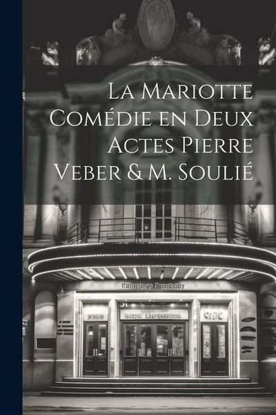 Produktbild: La Mariotte Com&eacute;die en deux Actes Pierre Veber & M. Souli&eacute;