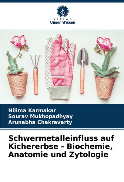 Schwermetalleinfluss auf Kichererbse - Biochemie, Anatomie und Zytologie, Taschenbuch von Nilima Karmakar , Sourav Mukhopadhyay , Arunabha