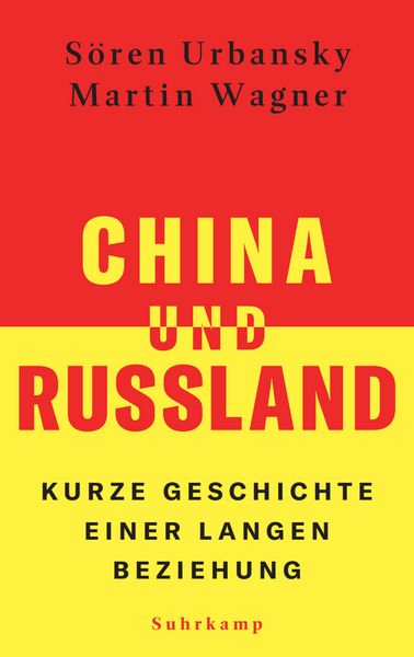 China und Russland, Gebundene Ausgabe von Sören Urbansky,Martin Wagner, Suhrkamp, 978-3-518-43188-7