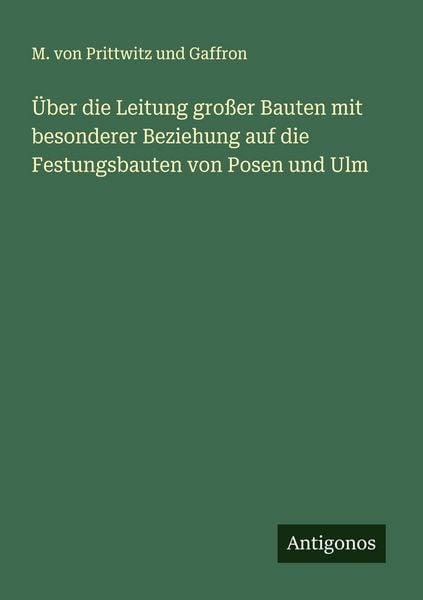 Über die Leitung großer Bauten mit besonderer Beziehung auf die Festungsbauten von Posen und Ulm, Taschenbuch von M. Prittwitz und Gaffron, Antigonos