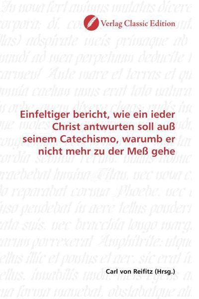 Produktbild: Einfeltiger bericht, wie ein ieder Christ antwurten soll au&szlig; seinem Catechismo, warumb er nicht mehr zu der Me&szlig; gehe