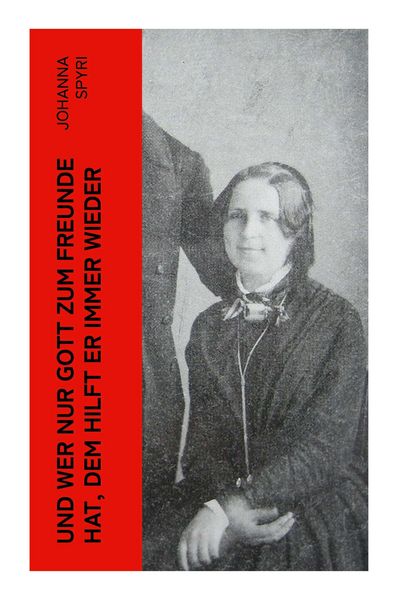 Und wer nur Gott zum Freunde hat, dem hilft er immer wieder, Taschenbuch von Johanna Spyri, E-artnow, 9788027384518