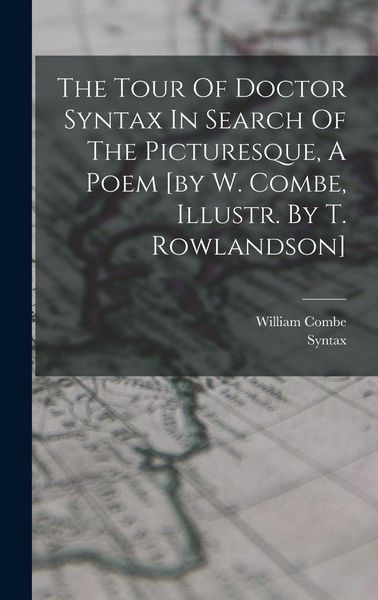 Produktbild: The Tour Of Doctor Syntax In Search Of The Picturesque, A Poem [by W. Combe, Illustr. By T. Rowlandson]