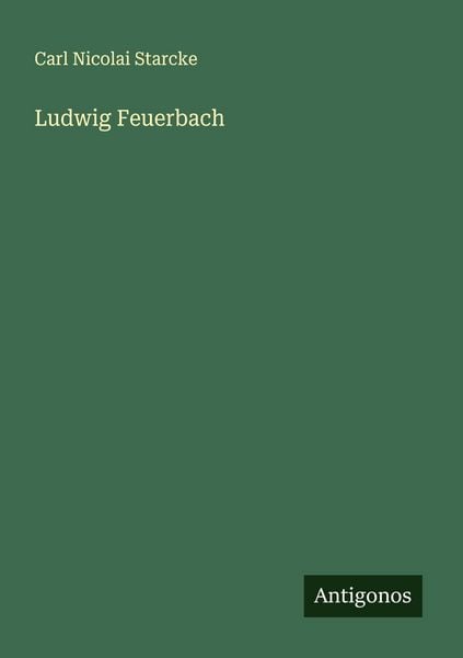 Ludwig Feuerbach, Taschenbuch von Carl Nicolai Starcke, Antigonos Verlag, 9783563905487